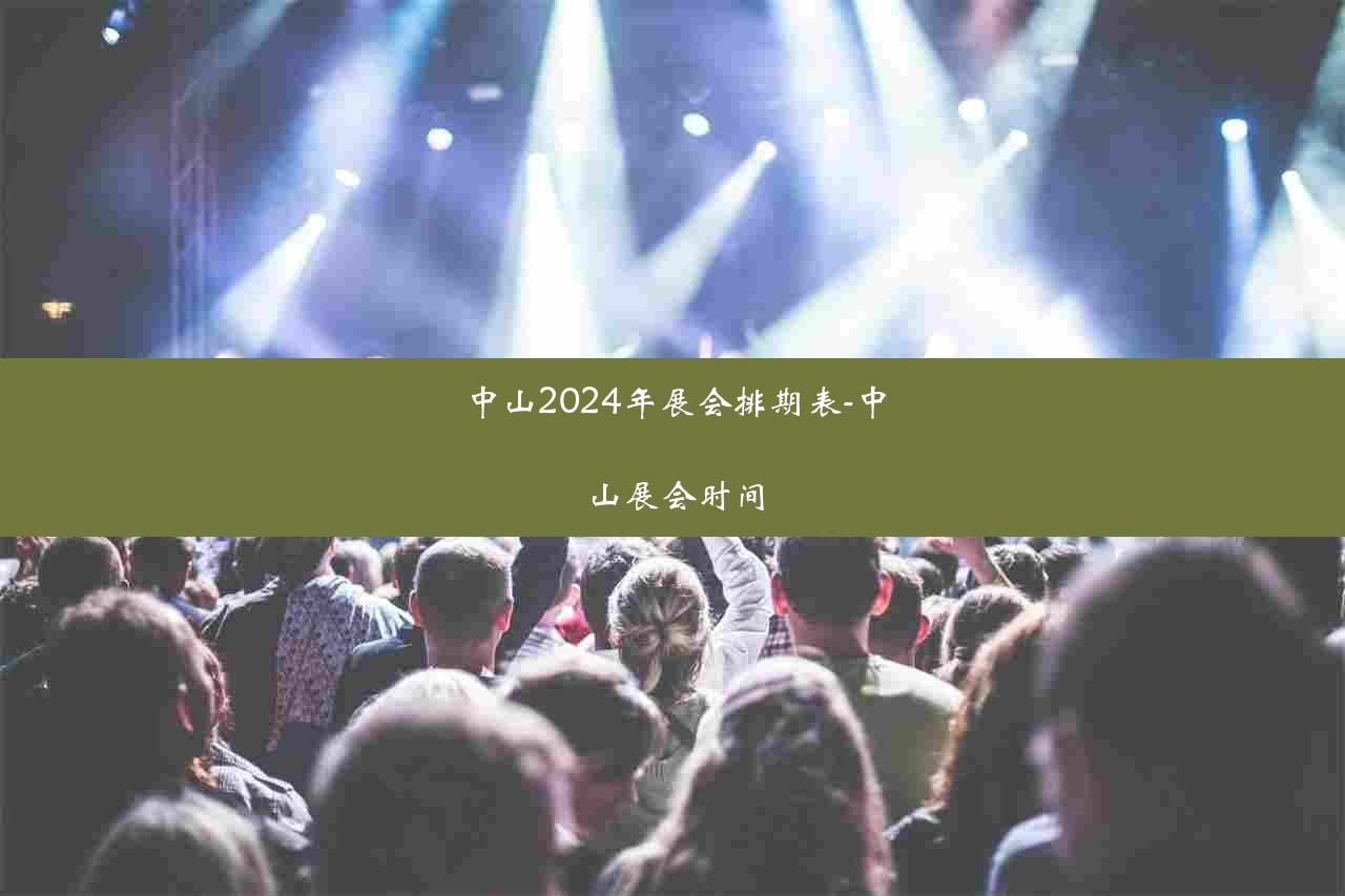 中山2024年展会排期表-中山展会时间