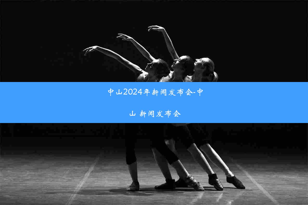 中山2024年新闻发布会-中山 新闻发布会