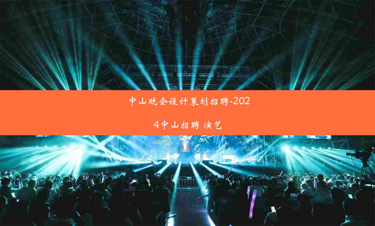 中山晚会设计策划招聘-2024中山招聘 演艺