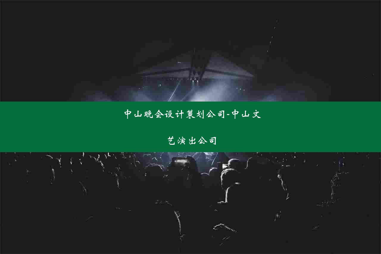 中山晚会设计策划公司-中山文艺演出公司