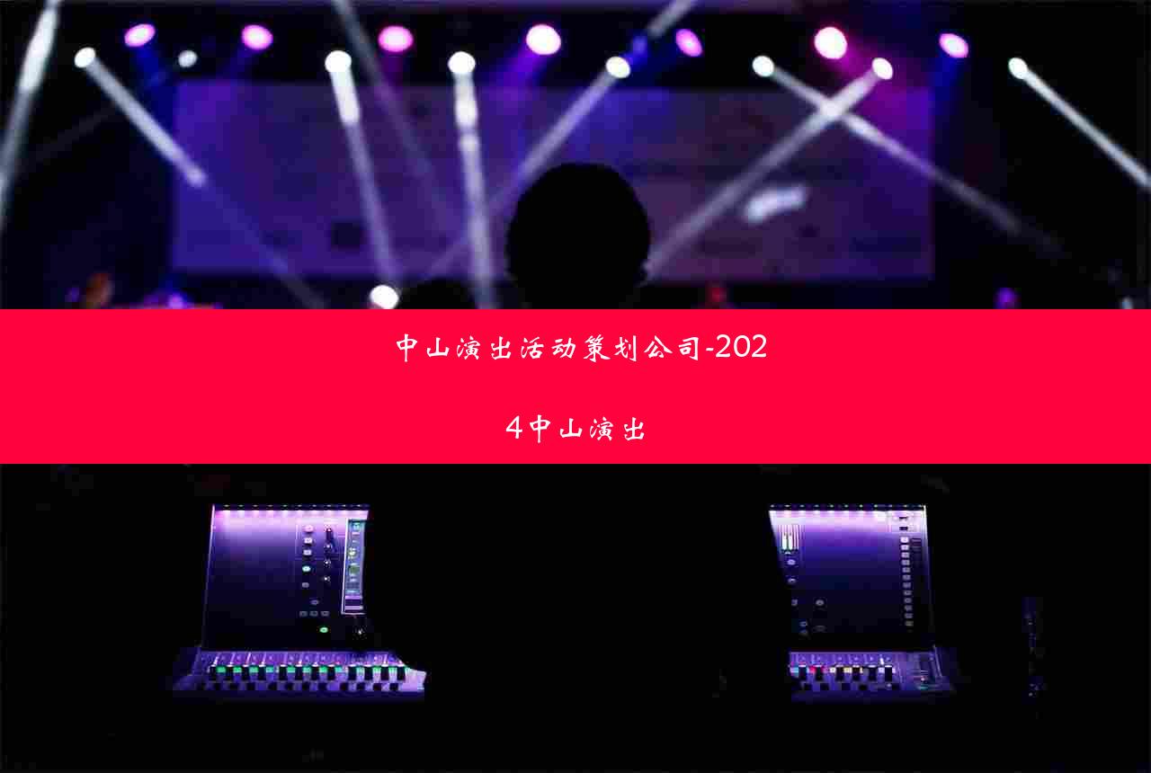 中山演出活动策划公司-2024中山演出