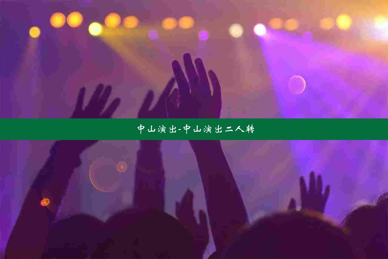 中山演出-中山演出二人转